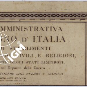 CARTA AMMINISTRATIVA DEL REGNO D'ITALIA CO' SUOI STABILIMENTI POLITICI, MILITARI, CIVILI, E RELIGIOSI E CON UNA PARTE DEGLI STATI LIMITROFI. COSTRUTTA NEL DEPOSITO DELLA GUERRA  PER ORDINE DEL MINISTRO DELLA GUERRA E MARINA NELL'ANNO MDCCCXI -TAVOLA IBIS