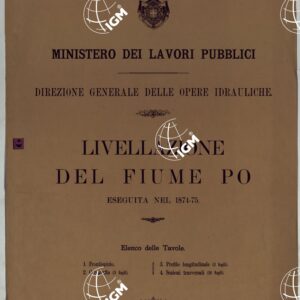 MINISTERO DEI LAVORI PUBBLICI DIREZIONE GENERALE DELLE OPERE IDRAULICHE LIVELLAZIONE DEL FIUME PO ESEGUITA NEL 1874-75.